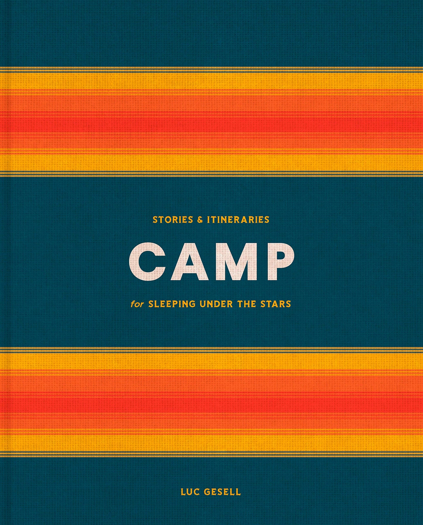 Camp: Stories and Itineraries For Sleeping Under the Stars