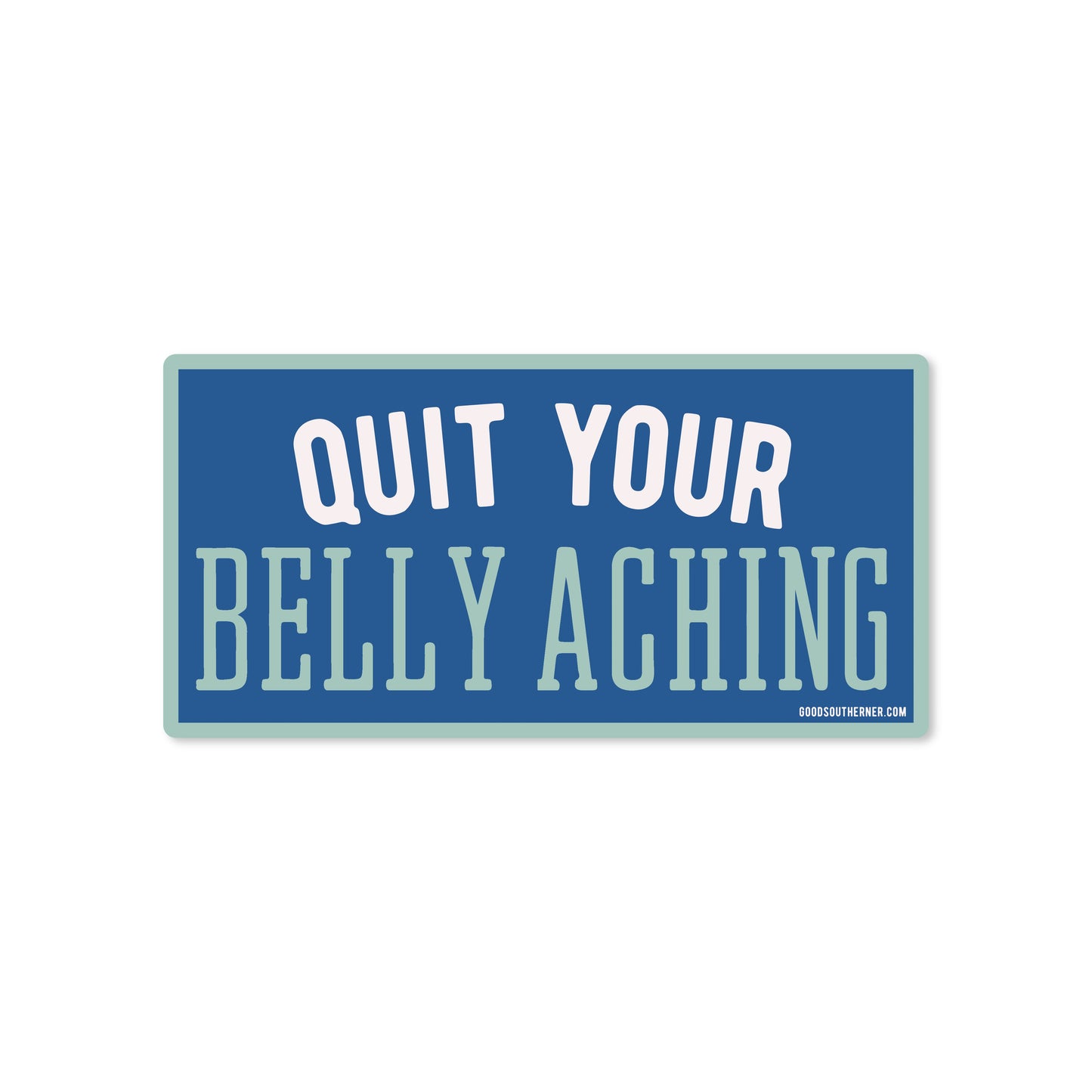 Quit Your Belly Aching Sticker 2.0