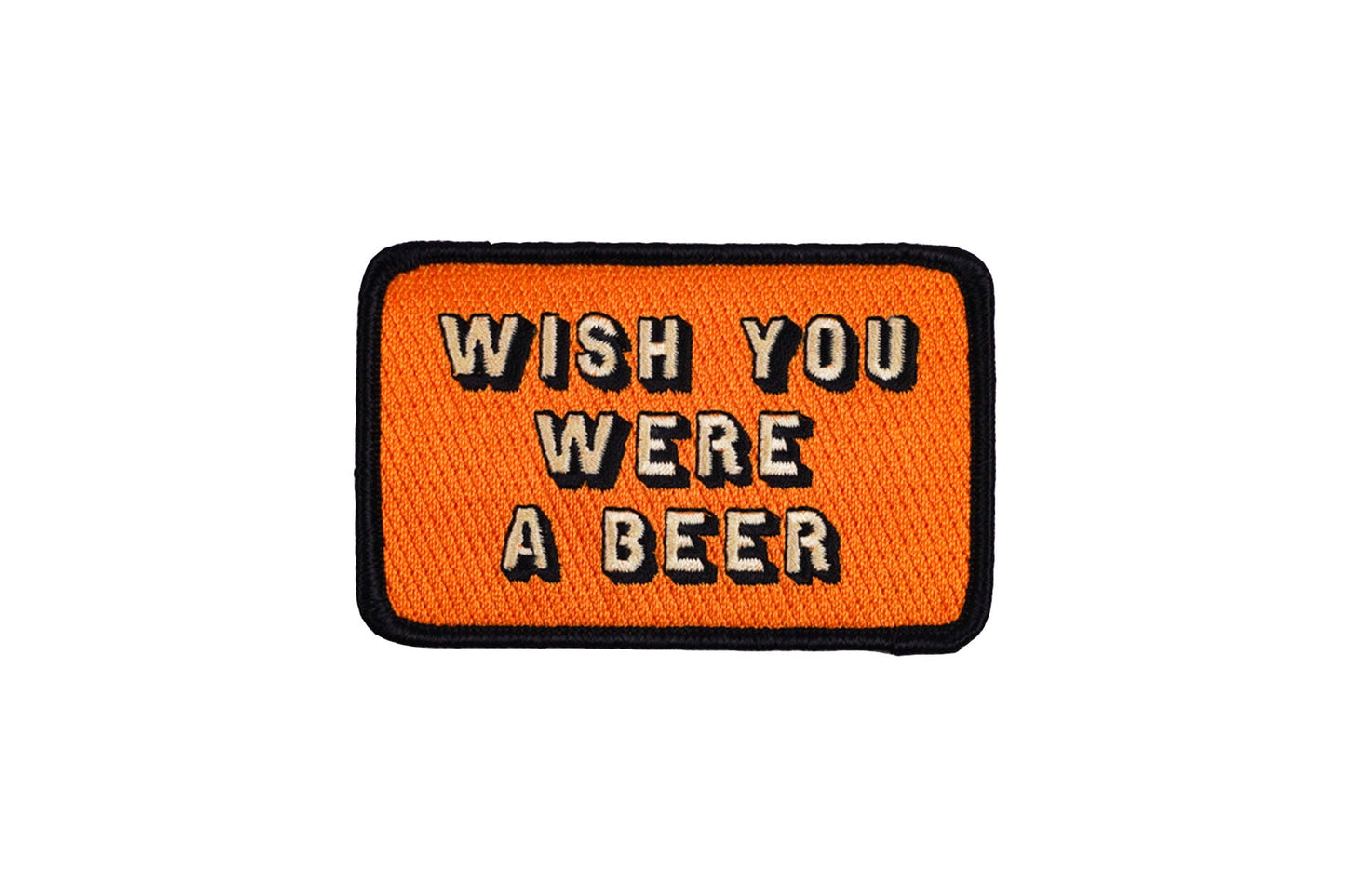 Wish You Were A Beer Embroidered Patch